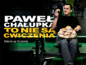 Paweł Chałupka – To nie są ćwiczenia • Chorzów • 02.12.2021